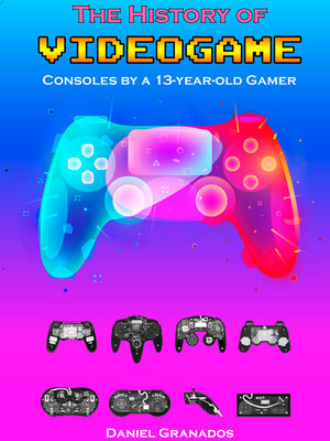 cover image of The History of Videogame Consoles by a Thirteen Year Old Gamer